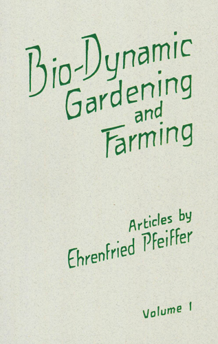 Bio-Dynamic Gardening and Farming. Volume 1