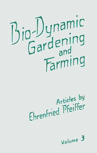 Bio-Dynamic Gardening and Farming. Volume 3